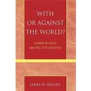 With or Against the World? America's Role Among the Nations by Skillen, James W., 9780742535220