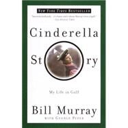 Cinderella Story My Life in Golf by Murray, Bill; Peper, George, 9780767905220