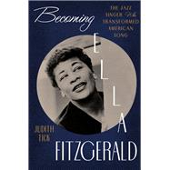 Becoming Ella Fitzgerald The Jazz Singer Who Transformed American Song by Tick, Judith, 9781324105220