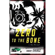 Zero to the Bone A Nina Zero Novel by Eversz, Robert, 9781416585220