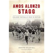 Amos Alonzo Stagg by Hall, Jennifer Taylor; Markbreit, Jerry, 9781467145220