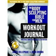 The Body Sculpting Bible for Men Workout Journal The Ultimate Men's Body Sculpting and Bodybuilding Guide Featuring the Best Weight Training Workouts & Nutrition Plans Guaranteed to Gain Muscle & Burn Fat by Villepigue, James; Rivera, Hugo, 9781578265220