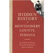 Hidden History of Montgomery County, Indiana by Wilson, Jodie Steelman; Winfrey, Emily Griffin; Mcdole, Rebecca, 9781609495220