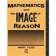 Mathematics and the Image of Reason by Tiles,Mary, 9780415755221
