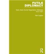 Futile Diplomacy, Volume 1: Early Arab-Zionist Negotiation Attempts, 1913-1931 by Caplan ; Neil, 9781138905221