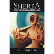 Sherpa: Breaking With Tradition Because We Have a Choice by Casagranda, Steve, 9781490735221