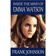 Inside the Mind of Emma Watson by Johnson, Frank, 9781502845221