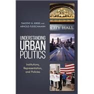 Understanding Urban Politics Institutions, Representation, and Policies by Krebs, Timothy B.; Fleischmann, Arnold, 9781538105221