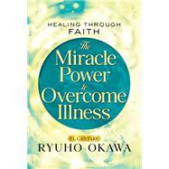 The Miracle Power to Overcome Illness: Healing through Faith by Ryuho Okawa, 9781958655221