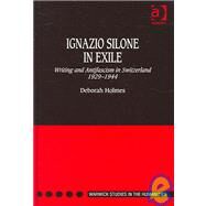 Ignazio Silone in Exile: Writing and Antifascism in Switzerland 19291944 by Holmes,Deborah, 9780754635222