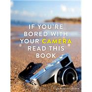 If You're Bored With Your Camera Read This Book by Demetrius Fordham, 9781781575222
