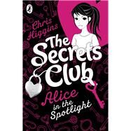 Secrets Club: Alice in the Spotlight by Higgins, Chris, 9780141335223