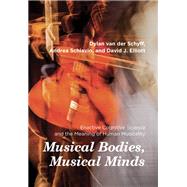 Musical Bodies, Musical Minds Enactive Cognitive Science and the Meaning of Human Musicality by van der Schyff, Dylan; Schiavio, Andrea; Elliott, David J., 9780262045223