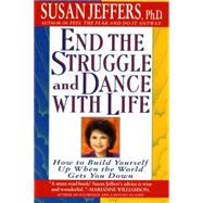 End the Struggle and Dance with Life How to Build Yourself Up When the World Gets You Down by Jeffers, Susan, Ph.D., 9780312155223