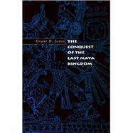 The Conquest of the Last Maya...,Jones, Grant D.,9780804735223