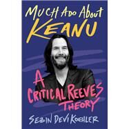 Much Ado About Keanu A Critical Reeves Theory by Koehler, Sezin, 9780913705223