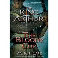 The King Arthur Trilogy Book Three: The Bloody Cup by Hume, M. K., 9781476715223