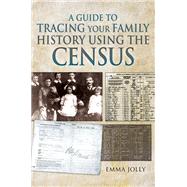 A Guide to Tracing Your Family History Using the Census by Jolly, Emma, 9781526755223