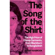 The Song of the Shirt The High Price of Cheap Garments, from Blackburn to Bangladesh by Seabrook, Jeremy, 9781849045223