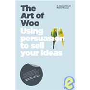 The Art of Woo: Using Persuasion to Sell Your Ideas by Richard Shell (Wharton School of Strategic Persuasion), 9781906465223