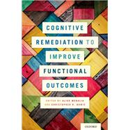 Cognitive Remediation to Improve Functional Outcomes by Medalia, Alice; Bowie, Christopher R., 9780199395224