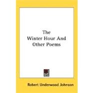 The Winter Hour And Other Poems by Johnson, Robert Underwood, 9780548485224
