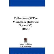 Collections of the Minnesota Historical Society V6 by Baker, James H.; Williams, J. F.; Riggs, S. R., 9781104075224