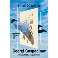 Time Shelter A Novel by Gospodinov, Georgi; Rodel, Angela, 9781324095224
