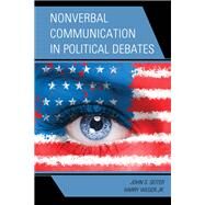 Nonverbal Communication in Political Debates by Seiter, John S.; Weger, Harry, Jr., 9781498585224