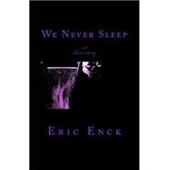 We Never Sleep by Enck, Eric, 9781502985224