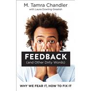 Feedback (and Other Dirty Words) Why We Fear It, How to Fix It by Chandler, M. Tamra; Grealish, Laura Dowling, 9781523085224