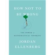 How Not to Be Wrong The Power of Mathematical Thinking by Ellenberg, Jordan, 9781594205224