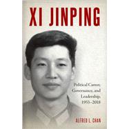 Xi Jinping Political Career, Governance, and Leadership, 1953-2018 by Chan, Alfred L., 9780197615225