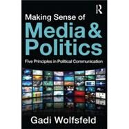 Making Sense of Media and Politics: Five Principles in Political Communication by Wolfsfeld; Gadi, 9780415885225