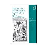 Medieval Frontiers: Concepts and Practices by Abulafia,David, 9780754605225