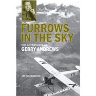 Furrows in the Sky The Adventures of Gerry Andrews by Sherwood, Jay, 9780772665225