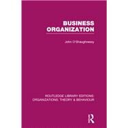 Business Organization (RLE: Organizations) by O'Shaughnessy; John, 9781138965225