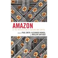 Amazon At the Intersection of Culture and Capital by Smith, Paul; Monea, Alexander; Santiago, Maillim, 9781538165225