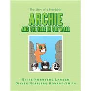 Archie and the Hole in the Wall by Larsen, Gitte Norbjerg; Howard-smith, Oliver Norbjerg, 9781543495225