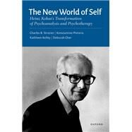 The New World of Self Heinz Kohut's Transformation of Psychoanalysis and Psychotherapy by Strozier, Charles B.; Pinteris, Konstantine; Kelley, Kathleen; Cher, Deborah, 9780197535226