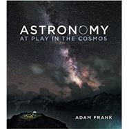 Astronomy: At Play in the Cosmos by Frank, Adam, 9780393935226