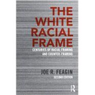 The White Racial Frame: Centuries of Racial Framing and Counter-Framing by Feagin; Joe R., 9780415635226