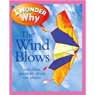 I Wonder Why the Wind Blows by Ganeri, Anita, 9780753465226