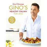 Gino's Healthy Italian for Less 100 feelgood family recipes for under 5 by D'Acampo, Gino, 9781444795226