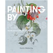 Painting by Numbers The Life and Art of Ferdinand Bauer by Mabberley, David, 9781742235226