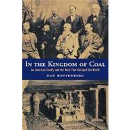 In the Kingdom of Coal: An American Family and the Rock That Changed the World by Rottenberg,Dan, 9780415935227