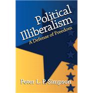 Political Illiberalism: A Defense of Freedom by Simpson,Peter L. P., 9781412865227