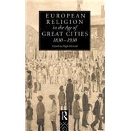 European Religion in the Age of Great Cities: 1830-1930 by McLeod,Hugh, 9780415095228