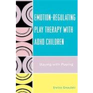 Emotion-Regulating Play Therapy with ADHD Children Staying with Playing by Gnaulati, Enrico, 9780765705228