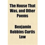The House That Was, and Other Poems by Low, Benjamin Robbins Curtis, 9781154605228